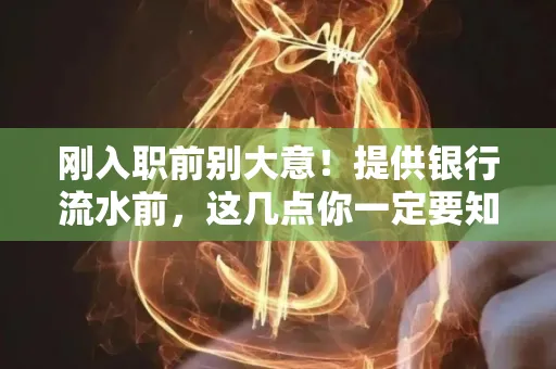刚入职前别大意！提供银行流水前，这几点你一定要知道