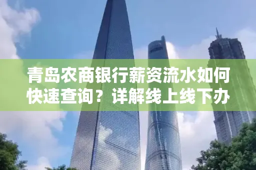青岛农商银行薪资流水如何快速查询？详解线上线下办理攻略